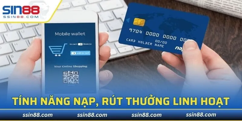 Tính năng nạp, rút thưởng an toàn,  linh hoạt vô cùng